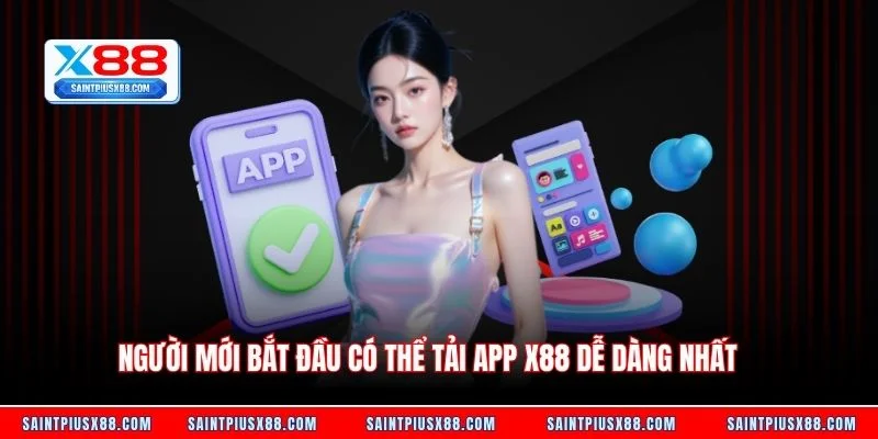 Người mới bắt đầu có thể tải app X88 dễ dàng nhất