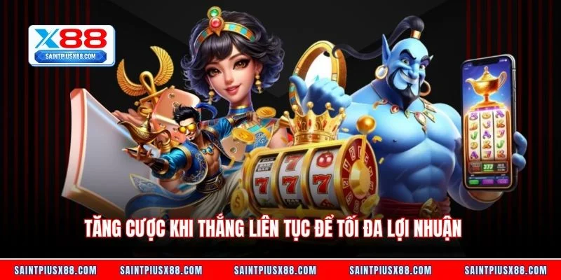 Tăng cược khi thắng liên tục để tối đa lợi nhuận